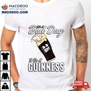 It Rsquo S A Bad Day To Be A Guinness Tshirt