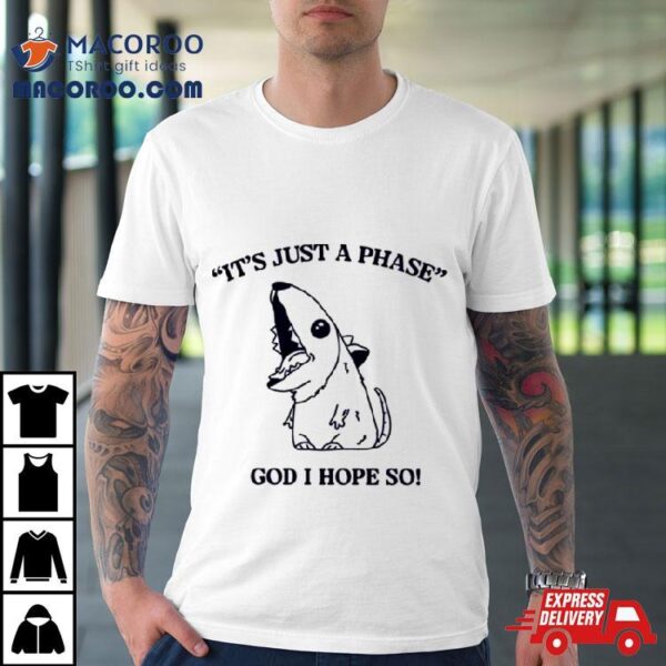 It’s Just A Phase God I Hope So T Shirt