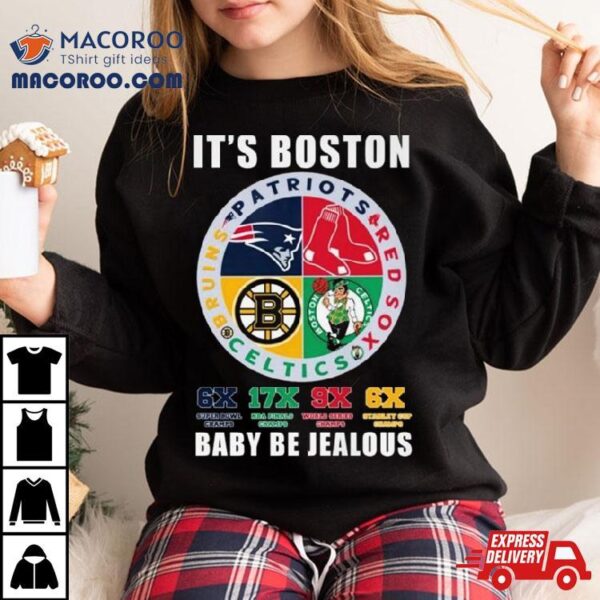 It’s Boston Sports Team Baby Be Jealous Shirt