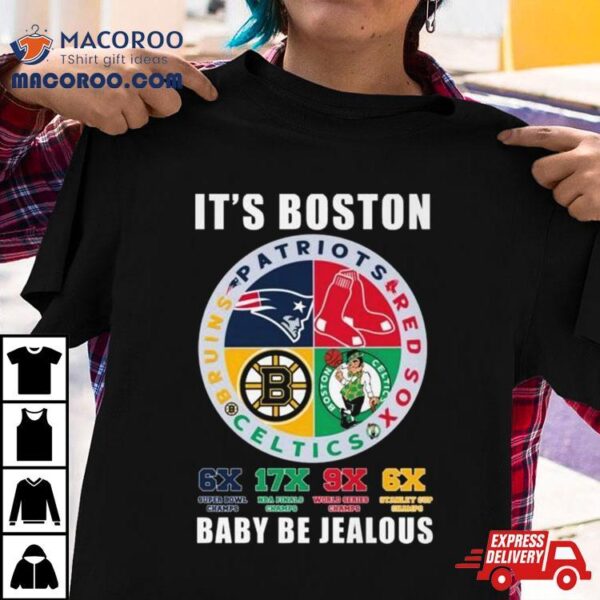 It’s Boston Sports Team Baby Be Jealous Shirt