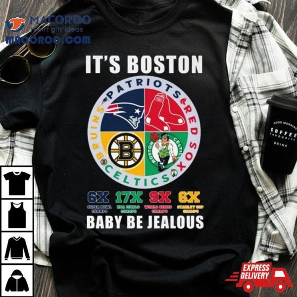 It’s Boston Sports Team Baby Be Jealous Shirt