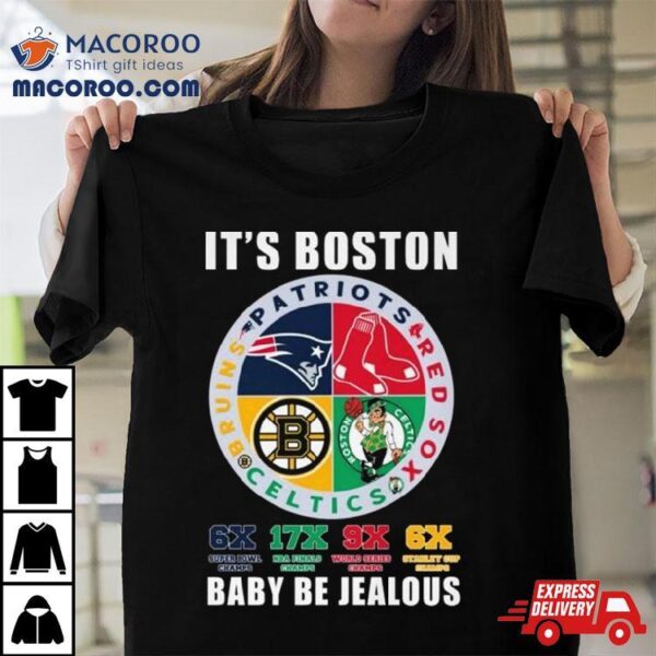 It’s Boston Sports Team Baby Be Jealous Shirt