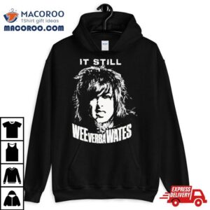 It Still Weeverbawates Tshirt