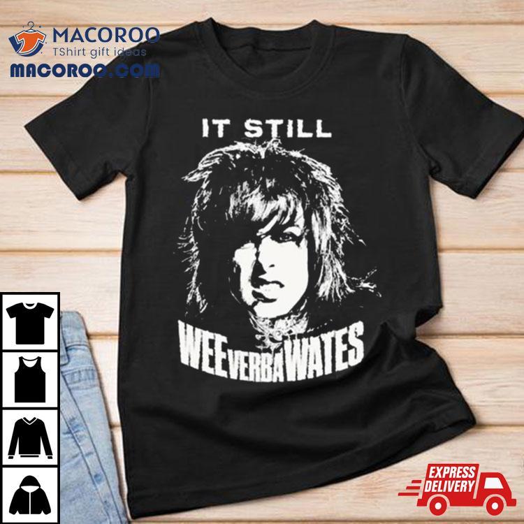 It Still Weeverbawates Shirt It Still Weeverbawates Shirt