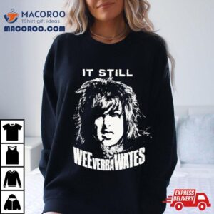 It Still Weeverbawates Shirt 2 It Still Weeverbawates Tshirt