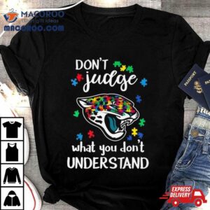 Jacksonville Jaguars Autism Don Rsquo T Judge What You Don Rsquo T Understand Tshirt