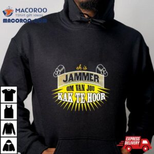 Jammer Om Van Jou Kak Te Hoor Tshirt