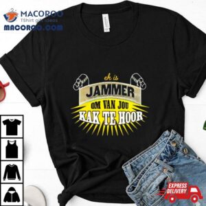 Jammer Om Van Jou Kak Te Hoor Tshirt