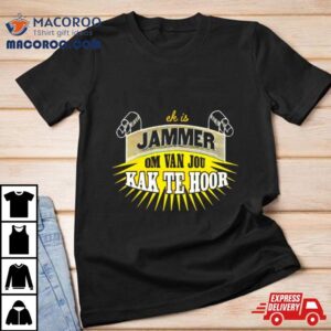 Jammer Om Van Jou Kak Te Hoor Tshirt