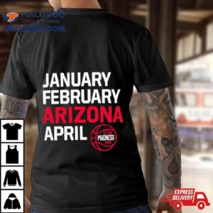 January February Arizona April Let The March Madness Begin Tshirt