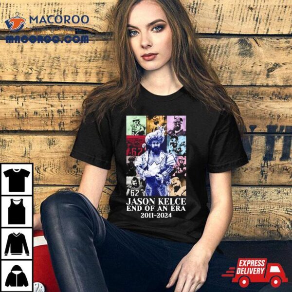 Jason Kelce Retired End Of An Era 2011 2024 The Eras Tour Essentials Shirt