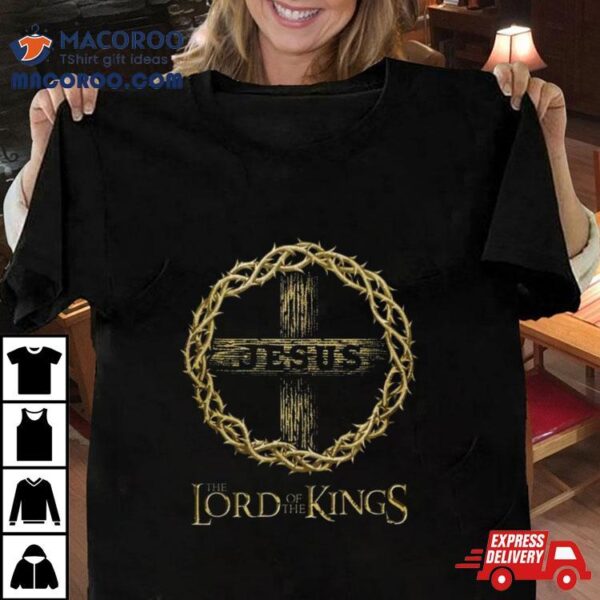 Jesus Lord Of The Kings Shirt