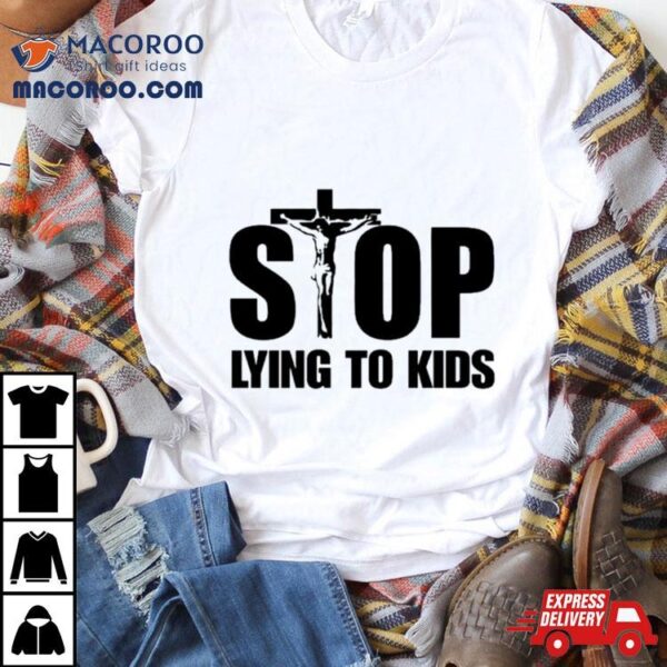 Jesus Stop Lying To Kids Shirt