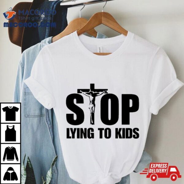 Jesus Stop Lying To Kids Shirt
