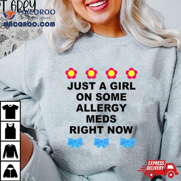 Just A Girl On Some Allergy Meds Right Now Shirt