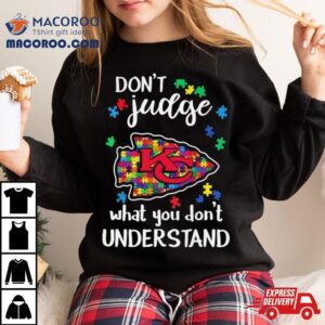 Kansas Chiefs Autism Don Rsquo T Judge What You Don Rsquo T Understand Tshirt