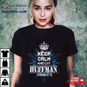 Keep Calm And Let Huffman Handle I Tshirt