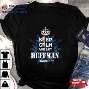Keep Calm And Let Huffman Handle I Tshirt