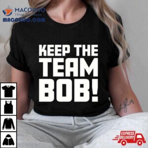 Keep The Team Bob Tshirt