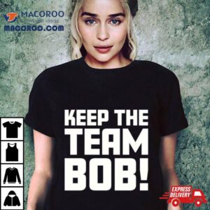 Keep The Team Bob Tshirt