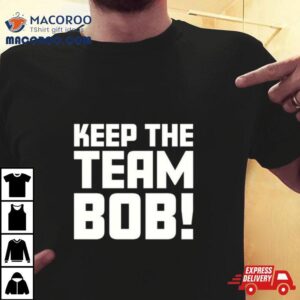 Keep The Team Bob Tshirt