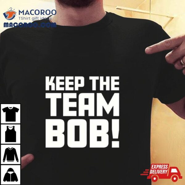 Keep The Team Bob T Shirt