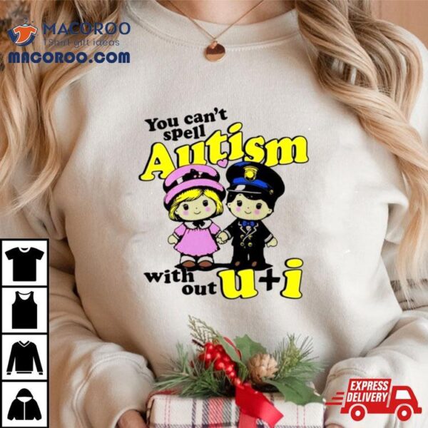 Kid You Can’t Spell Autism Without U + I Shirt