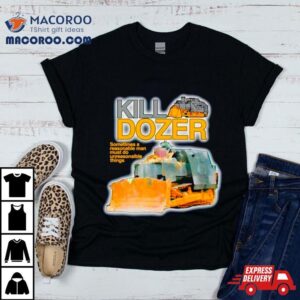 Killdozer Sometimes A Reasonable Man Must Do Unreasonable Things Tshirt