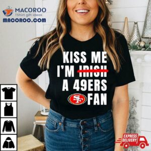 Kiss Me I’m A 49ers Fan Shirt