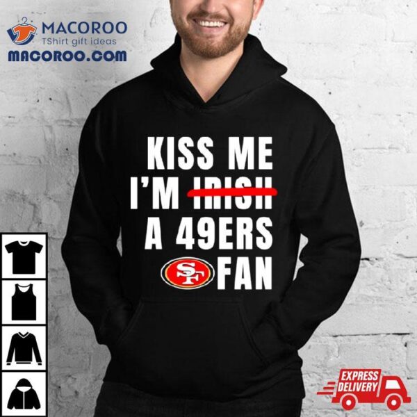 Kiss Me I’m A 49ers Fan Shirt