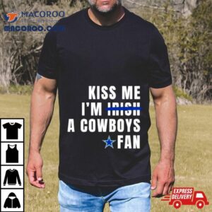 Kiss Me I M A Cowboys Fan Tshirt