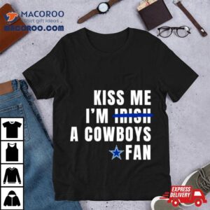 Kiss Me I M A Cowboys Fan Tshirt