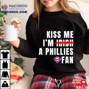 Kiss Me I’m A Phillies Fan Shirt