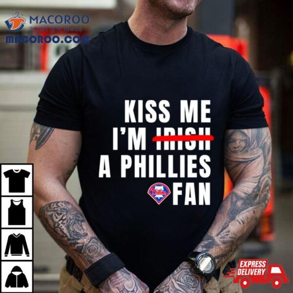 Kiss Me I’m A Phillies Fan Shirt