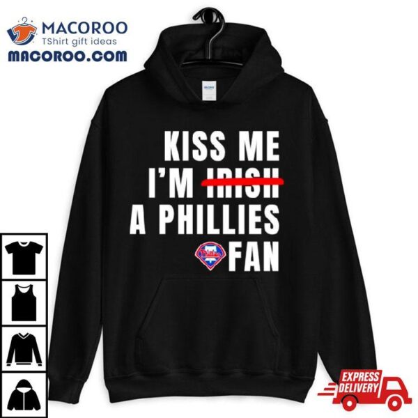 Kiss Me I’m A Phillies Fan Shirt