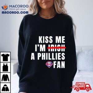 Kiss Me I M A Phillies Fan Tshirt