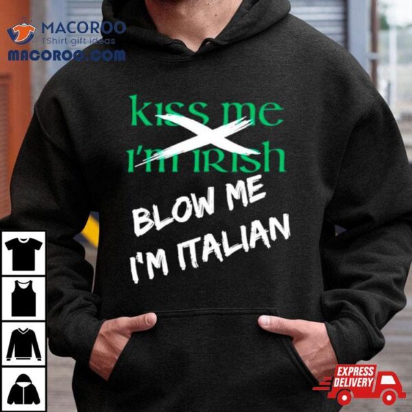 Kiss Me I’m Irish Blow Me I’m Italian Shirt