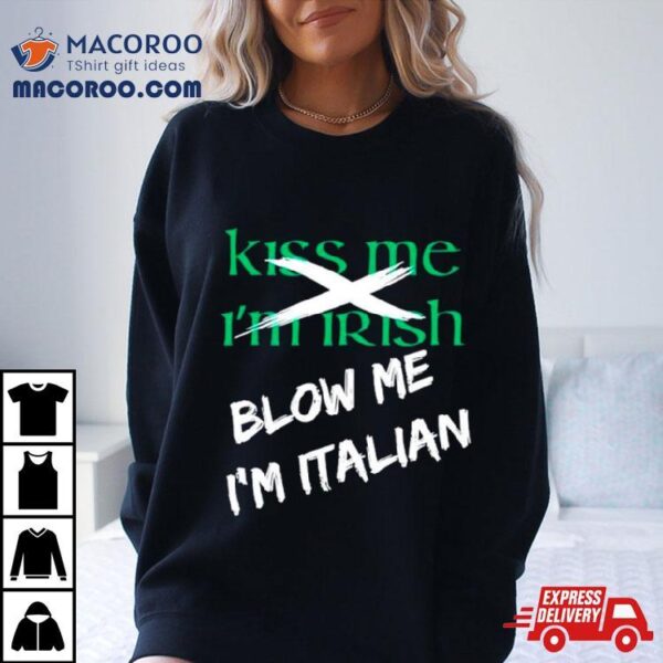 Kiss Me I’m Irish Blow Me I’m Italian Shirt