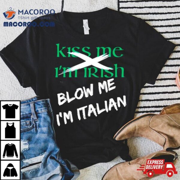 Kiss Me I’m Irish Blow Me I’m Italian Shirt