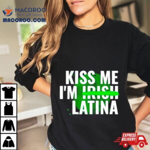 Kiss Me I M Irish Latina Tshirt