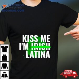 Kiss Me I M Irish Latina Tshirt