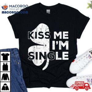 Kiss Me I’m Single Funny Saint Patrick’s Day Irish Shirt