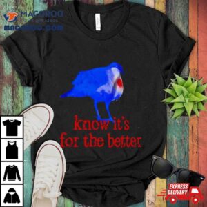Know It’s For The Better T Shirt