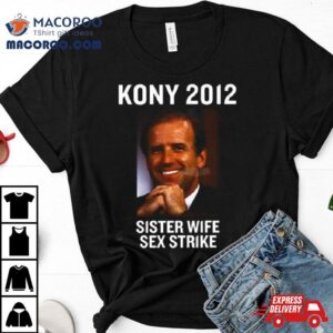 Kony 2012 Sister Wife Sex Strike Shirt