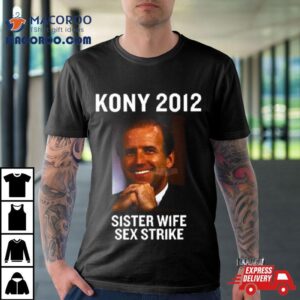 Kony 2012 Sister Wife Sex Strike Shirt