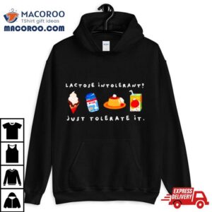 Lactose Intolerant Just Tolerate It Shirt