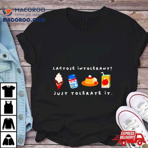 Lactose Intolerant Just Tolerate It Shirt