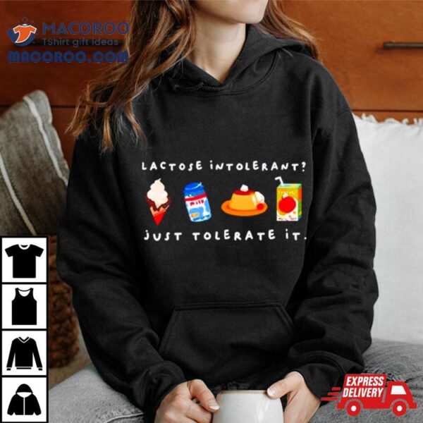 Lactose Intolerant Just Tolerate It Shirt