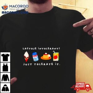 Lactose Intolerant Just Tolerate It Shirt