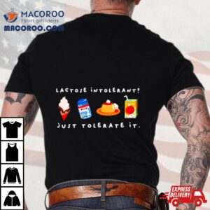 Lactose Intolerant Just Tolerate I Tshirt